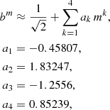 $$ \begin{aligned} b^m&\approx \frac{1}{\sqrt{2}} + \sum _{k=1}^4 a_k\,m^k, \\ a_1&= -0.45807, \nonumber \\ a_2&= 1.83247, \nonumber \\ a_3&= -1.2556, \nonumber \\ a_4&= 0.85239, \nonumber \end{aligned} $$