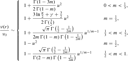 $$ \begin{aligned} \frac{\nu (r)}{\nu _0} \sim {\left\{ \begin{array}{ll} \;1+\dfrac{\Gamma (1-3m)}{2\,\Gamma (1-m)}\,u^2&0<m<\tfrac{1}{3}, \\ \;1+\dfrac{3\ln \tfrac{u}{2}+\gamma +\tfrac{3}{2}}{2\,\Gamma (\tfrac{3}{2})}\,u^2&m=\tfrac{1}{3}, \\ \;1+\dfrac{\sqrt{\pi }\,\Gamma \left(\tfrac{1}{2}-\tfrac{1}{2m}\right)}{2m\,\Gamma (1-m)\,\Gamma \left(1-\tfrac{1}{2m}\right)}\,u^{1/m-1}&\tfrac{1}{3}<m<\frac{1}{2}, \\ \;1-u^2&m=\tfrac{1}{2}, \\ \;1- \dfrac{\sqrt{\pi }\,\Gamma \left(\tfrac{3}{2}-\tfrac{1}{2m}\right)}{\Gamma (2-m)\,\Gamma \left(1-\tfrac{1}{2m}\right)}\,u^{1/m-1}&\tfrac{1}{2}<m<1. \end{array}\right.} \end{aligned} $$