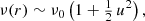 $$ \begin{aligned} \nu (r) \sim \nu _0\left(1+\tfrac{1}{2}\,u^2\right), \end{aligned} $$