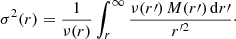 $$ \begin{aligned} \sigma ^2(r)=\frac{1}{\nu (r)}\int _r^\infty \frac{\nu (r\prime )\,M(r\prime )\,{\mathrm{d}}r\prime }{r^{\prime 2}}\cdot \end{aligned} $$