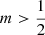 $ m > \frac{1}{2} $