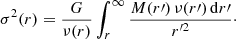 $$ \begin{aligned} \sigma ^2(r) = \frac{G}{\nu (r)}\int _r^\infty \frac{M(r\prime )\,\nu (r\prime )\,{\mathrm{d}}r\prime }{r^{\prime 2}}\cdot \end{aligned} $$