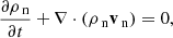 $$ \begin{aligned}&\frac{\partial \rho _{\text{ n}}}{\partial t} + \nabla \cdot (\rho _{\text{ n}} \mathbf v _{\text{ n}})=0, \end{aligned} $$