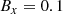 $$ \begin{aligned}&B_x = 0.1 \end{aligned} $$