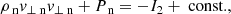 $$ \begin{aligned}&\rho _{\text{ n}} v_{\perp \text{ n}} v_{\perp \text{ n}} + P_{\text{ n}} = -I_2+\text{ const.}, \end{aligned} $$