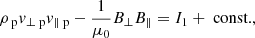 $$ \begin{aligned}&\rho _{\text{ p}} v_{\perp \text{ p}} v_{\parallel \text{ p}} - \frac{1}{\mu _0} B_\perp B_\parallel = I_1+\text{ const.}, \end{aligned} $$