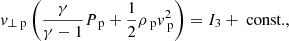 $$ \begin{aligned}&v_{\perp \text{ p}} \left(\frac{\gamma }{\gamma -1} P_{\text{ p}} + \frac{1}{2} \rho _{\text{ p}} v_{\text{ p}} ^2 \right) = I_3+\text{ const.}, \end{aligned} $$