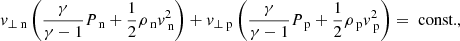 $$ \begin{aligned}&v_{\perp \text{ n}} \left(\frac{\gamma }{\gamma -1} P_{\text{ n}} + \frac{1}{2} \rho _{\text{ n}} v_{\text{ n}} ^2 \right) +v_{\perp \text{ p}} \left(\frac{\gamma }{\gamma -1} P_{\text{ p}} + \frac{1}{2} \rho _{\text{ p}} v_{\text{ p}} ^2 \right) = \text{ const.}, \nonumber \\ \end{aligned} $$