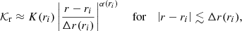 $$ \begin{aligned} \mathcal{K} _{\rm r} \approx K(r_i) \left|\frac{r-r_i}{\Delta r (r_i)}\right|^{\alpha (r_i)}\quad \text{ for}\quad \left|r -r_i \right| \lesssim \Delta r (r_i) , \end{aligned} $$