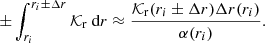 $$ \begin{aligned} \pm \int _{r_i}^{r_i\pm \Delta r} \mathcal{K} _{\rm r} \text{ d}r\approx \frac{\mathcal{K} _{\rm r}(r_i \pm \Delta r) \Delta r (r_i)}{\alpha (r_i)} . \end{aligned} $$