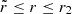 $ \tilde{r} \le r \le r_2 $