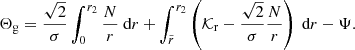 $$ \begin{aligned} \Theta _{\rm g}= \frac{\sqrt{2}}{\sigma } \int _{0}^{r_2} \frac{N}{r} \text{ d}r + \int _{\tilde{r}}^{r_2} \left(\mathcal{K} _{\rm r} - \frac{\sqrt{2}}{\sigma } \frac{N}{r}\right)\text{ d}r -\Psi . \end{aligned} $$