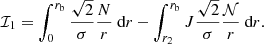 $$ \begin{aligned} \mathcal{I} _1 =\int _{0}^{r_{\rm b}}\frac{\sqrt{2}}{ \sigma } \frac{N}{r} \text{ d}r -\int _{r_2}^{r_{\rm b}} J\frac{\sqrt{2}}{ \sigma }\frac{\mathcal{N} }{r} \text{ d}r . \end{aligned} $$
