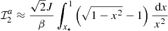 $$ \begin{aligned} \mathcal{I} _2^a&\approx \frac{\sqrt{2} J}{\beta } \int _{x_\star }^{1} \left(\sqrt{1-x^2}-1 \right) \frac{\text{ d}x}{x^2} \end{aligned} $$