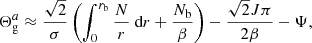 $$ \begin{aligned} \Theta _{\rm g}^a\approx \frac{\sqrt{2}}{ \sigma } \left(\int _{0}^{r_{\rm b}} \frac{N}{r} \text{ d}r + \frac{N_{\rm b}}{\beta } \right) - \frac{\sqrt{2} J \pi }{2 \beta } - \Psi , \end{aligned} $$
