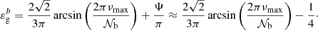 $$ \begin{aligned} \varepsilon _{\rm g}^b = \frac{2 \sqrt{2} }{3 \pi } \arcsin \left(\frac{2\pi \nu _{\rm max}}{\mathcal{N} _{\rm b}} \right) + \frac{\Psi }{\pi } \approx \frac{2 \sqrt{2} }{3 \pi } \arcsin \left(\frac{2\pi \nu _{\rm max}}{\mathcal{N} _{\rm b}} \right)-\frac{1}{4}\cdot \end{aligned} $$