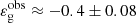 $ \varepsilon_{\mathrm{g}}^{\mathrm{obs}} \approx -0.4\pm 0.08 $