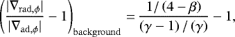 \begin{equation*} \left(\frac{|\nabla_{\mathrm{rad},\phi}|}{|\nabla_{\mathrm{ad},\phi}|}-1\right)_{\mathrm{background}}\,{=}\,\frac{1/\left( 4-\beta \right)}{\left( \gamma-1 \right)/\left( \gamma \right)}-1,\end{equation*}