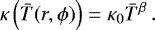 \begin{equation*} \kappa\left(\bar{T}(r,\phi)\right) = \kappa_{0}\bar{T}^{\beta} \, .\end{equation*}