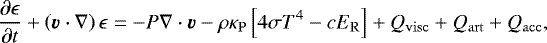 \begin{equation*} \frac{\partial \epsilon}{\partial t} &#x002B; \left(\vec{v}\cdot\nabla\right)\epsilon = -P\nabla\cdot\vec{v} - \rho\kappa_{\mathrm{P}}\left[ 4\sigma T^{4} - cE_{\mathrm{R}} \right] &#x002B; Q_{\mathrm{visc}} &#x002B; Q_{\mathrm{art}} &#x002B; Q_{\mathrm{acc}},\end{equation*}