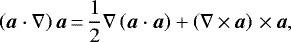 \begin{equation*} \left(\vec{a}\cdot\nabla\right)\vec{a} \,{=}\, \frac{1}{2}\nabla\left(\vec{a}\cdot\vec{a} \right) &#x002B; \left(\nabla\,{\times}\,\vec{a} \right)\,{\times}\,\vec{a},\end{equation*}