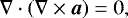 \begin{equation*} \nabla\cdot\left(\nabla\times\vec{a} \right) = 0,\end{equation*}