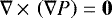 $\nabla\,{\times}\,\left(\nabla P \right)=\vec{0}$