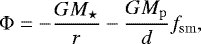 \begin{equation*} \Phi = - \frac{GM_{\star}}{r} - \frac{GM_{\mathrm{p}}}{d}f_{\mathrm{sm}},\end{equation*}