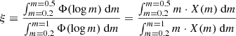 $$ \begin{aligned} \xi \equiv \frac{\int _{m=0.2}^{m=0.5} \Phi (\log m) \ \mathrm{d}m}{\int _{m=0.2}^{m=1} \Phi (\log m) \ \mathrm{d}m} = \frac{\int _{m=0.2}^{m=0.5} m \cdot X(m) \ \mathrm{d}m}{\int _{m=0.2}^{m=1} m \cdot X(m) \ \mathrm{d}m} \end{aligned} $$