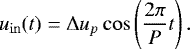 \begin{equation*}u_{\mathrm{in}}(t) = \Delta u_p \cos\left ( \frac{2 \pi }{P} t \right). \end{equation*}
