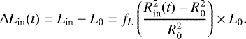 \begin{equation*}\Delta L_{\mathrm{in}}(t) = L_{\mathrm{in}} - L_0= f_L \left (\frac{R^2_{\textrm{in}}(t) - R^2_0}{R^2_0} \right ) \times L_0. \end{equation*}