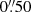 $ 0{{\overset{\prime\prime}{.}}}50 $