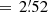 $ =\,2{{\overset{\prime}{.}}}52 $
