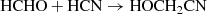 $$ \begin{aligned} \mathrm{HCHO} + \mathrm{HCN} \rightarrow \mathrm{HOCH}_{2}\mathrm{CN} \end{aligned} $$