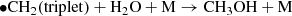 $$ \begin{aligned} \bullet {\mathrm{CH}_2} \mathrm{(triplet)} + \mathrm{H_2O} + \mathrm{M} \rightarrow \mathrm{CH_3OH} + \mathrm{M} \end{aligned} $$