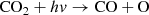 $$ \begin{aligned} \mathrm{CO}_2 + h{ v} \rightarrow \mathrm{CO} + \mathrm{O} \end{aligned} $$
