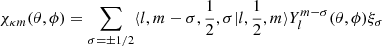 $$ \begin{aligned} \chi _{\kappa m} (\theta ,\phi ) = \sum _{\sigma = \pm 1/2} \langle l, m-\sigma , \frac{1}{2}, \sigma | l, \frac{1}{2}, m \rangle Y_{l}^{m-\sigma }(\theta , \phi ) \xi _{\sigma } \end{aligned} $$