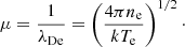 $$ \begin{aligned} \mu = \frac{1}{\lambda _{\rm De}} = \left(\frac{4 \pi n_{\rm e}}{k T_{\rm e}}\right)^{1/2}\cdot \end{aligned} $$