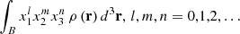 $$ \begin{aligned} \int _{B}x_{1}^{l}x_{2}^{m}x_{3}^{n}\,\rho \left( \mathbf r \right) d^{3} \mathbf r ,\,l,m,n=0,1,2,\ldots \end{aligned} $$