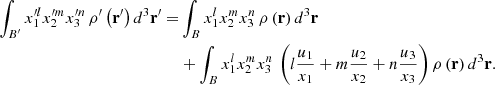 $$ \begin{aligned} \int _{B^{\prime }}x_{1}^{\prime l}x_{2}^{\prime m}x_{3}^{\prime n}\,\rho ^{\prime }\left( \mathbf r ^{\prime }\right) d^{3}\mathbf r ^{\prime }=&\int _{B}x_{1}^{l}x_{2}^{m}x_{3}^{n}\,\rho \left( \mathbf r \right) d^{3} \mathbf r \nonumber \\ &+\int _{B}x_{1}^{l}x_{2}^{m}x_{3}^{n}\,\left( l\frac{u_{1}}{x_{1}}+m\frac{ u_{2}}{x_{2}}+n\frac{u_{3}}{x_{3}}\right) \rho \left( \mathbf r \right) d^{3} \mathbf r \mathrm{.} \end{aligned} $$