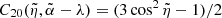$ C_{20}(\tilde{ \eta},\tilde{\alpha}-\lambda )=(3\cos ^{2}\tilde{\eta}-1)/2 $