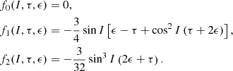 $$ \begin{aligned} f_{0}(I,\tau ,\epsilon )&=0\mathrm{,} \nonumber \\ f_{1}(I,\tau ,\epsilon )&=-\frac{3}{4}\sin I\left[ \epsilon -\tau +\cos ^{2}I\left( \tau +2\epsilon \right) \right] \mathrm{,} \\ f_{2}(I,\tau ,\epsilon )&=-\frac{3}{32}\sin ^{3}I\left( 2\epsilon +\tau \right) \mathrm{.} \nonumber \end{aligned} $$