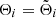 $ \Theta _{i}=\tilde{\Theta}_{i} $