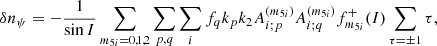 $$ \begin{aligned} \delta n_{\psi }=-\frac{1}{\sin I}\sum \limits _{m_{5i}=0,1,2}\sum _{p,q}\sum \limits _{i}f_{q}k_pk_{2}A_{i;p}^{(m_{5i})}A_{i;q}^{(m_{5i})}f_{m_{5i}}^{+}(I)\sum \limits _{\tau =\pm 1}\tau \mathrm{,} \end{aligned} $$