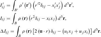 $$ \begin{aligned}&I_{ij}^{\prime } =\int _{B^{\prime }}\rho ^{\prime }\left( \mathbf r ^{\prime }\right) \left( r^{\prime 2}\delta _{ij}-x_{i}^{\prime }x_{j}^{\prime }\right) d^{3}\mathbf r ^{\prime }\mathrm{,} \nonumber \\&I_{ij} =\int _{B}\rho \left( \mathbf r \right) \left( r^{2}\delta _{ij}-x_{i}x_{j}\right) d^{3}\mathbf r \mathrm{,} \nonumber \\&\Delta I_{ij} =\int _{B}\rho \left( \mathbf r \right) \left[ 2\left( \mathbf u\cdot r \right) \delta _{ij}-\left( u_{i}x_{j}+u_{j}x_{i}\right) \right] d^{3}\mathbf r \mathrm{.} \end{aligned} $$