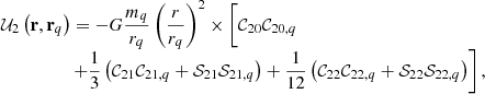 $$ \begin{aligned} {\begin{array}{l} \displaystyle \mathcal{U} _{2}\left( \mathbf r ,\mathbf r _{q}\right) =-G \frac{m_{q}}{r_{q}}\left( \frac{r}{r_{q}}\right) ^{2}\times \Bigg [ \mathcal{C } _{20}\mathcal{C} _{20,q} \\ \qquad \qquad \quad \left. + \displaystyle \frac{1}{3}\left( \mathcal{C} _{21}\mathcal{C} _{21,q}+\mathcal{S} _{21} \mathcal{S} _{21,q}\right) +\frac{1}{12}\left( \mathcal{C} _{22}\mathcal{C} _{22,q}+\mathcal{S} _{22}\mathcal{S} _{22,q}\right) \right]\mathrm{,} \end{array}} \end{aligned} $$