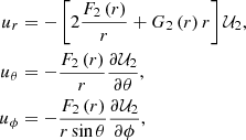 $$ \begin{aligned} u_{r}&= -\left[ 2\frac{F_{2}\left( r\right) }{r}+G_{2}\left( r\right) r \right] \mathcal{U} _{2}\mathrm{,} \mathrm \ \nonumber \\ u_{\theta }&=-\frac{F_{2}\left( r\right) }{r}\frac{\partial \mathcal{U} _{2} }{\partial \theta }\mathrm{,} \\ u_{\phi }&=-\frac{F_{2}\left( r\right) }{r\sin \theta }\frac{\partial \mathcal{U} _{2}}{\partial \phi }\mathrm{,} \nonumber \end{aligned} $$
