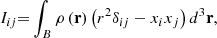 $$ \begin{aligned} I_{ij}\mathbf = \int _{B}\rho \left( \mathbf r \right) \left( r^{2}\delta _{ij}-x_{i}x_{j}\right) d^{3}\mathbf r \mathrm{,} \end{aligned} $$