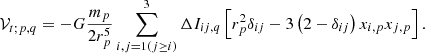 $$ \begin{aligned} \mathcal{V} _{t;p,q}=-G\frac{m_p}{2r_p^{5}}\sum \limits _{i,j=1(j\ge i)}^{3}\Delta I_{ij,q}\left[ r_p^{2}\delta _{ij}-3\left( 2-\delta _{ij}\right) x_{i,p}x_{j,p}\right] . \end{aligned} $$