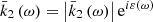 $ \bar{k}_{2}\left( \omega \right) =\left\vert \bar{k}_{2}\left( \omega \right) \right\vert \mathrm{e}^{i\varepsilon \left( \omega \right) } $